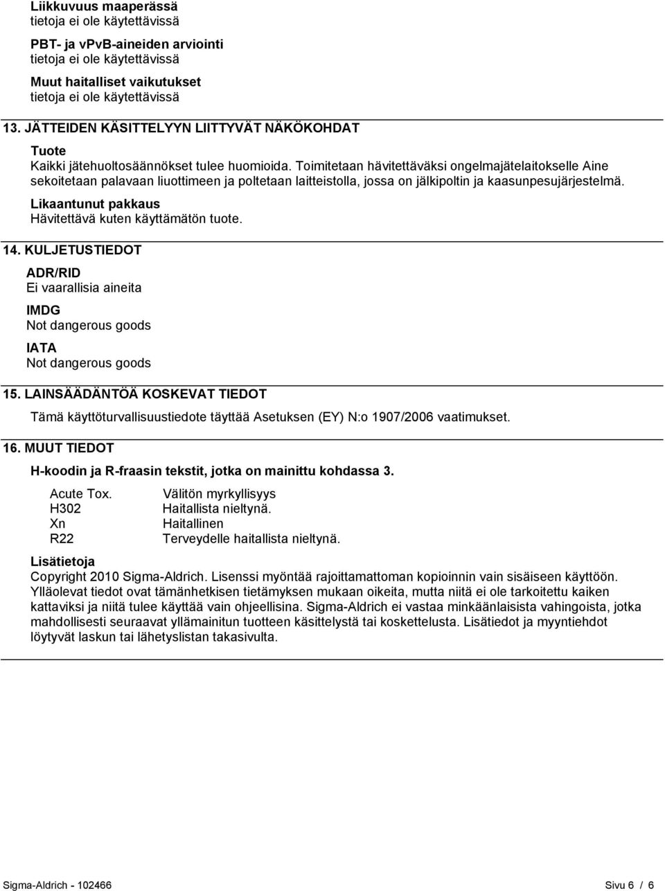 Likaantunut pakkaus Hävitettävä kuten käyttämätön tuote. 14. KULJETUSTIEDOT ADR/RID Ei vaarallisia aineita IMDG Not dangerous goods IATA Not dangerous goods 15.