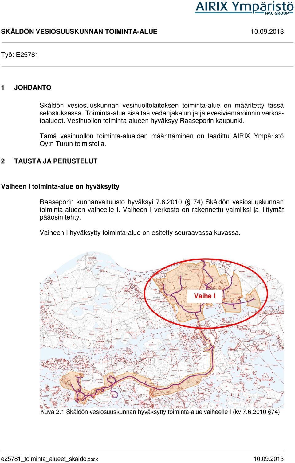 Tämä vesihuollon toiminta-alueiden määrittäminen on laadittu AIRIX Ympäristö Oy:n Turun toimistolla. 2 TAUSTA JA PERUSTELUT Vaiheen I toiminta-alue on hyväksytty Raaseporin kunnanvaltuusto hyväksyi 7.
