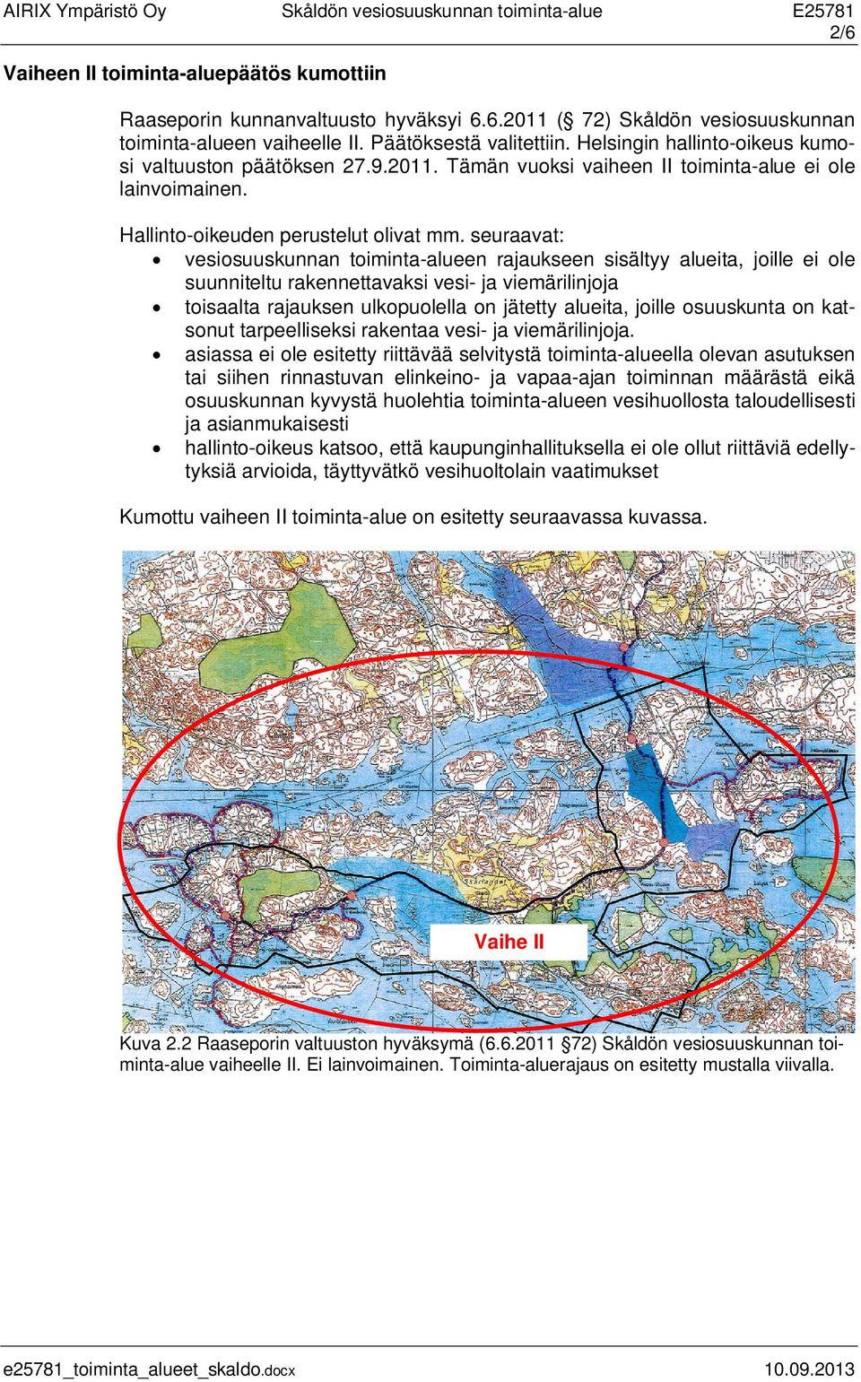 seuraavat: vesiosuuskunnan toiminta-alueen rajaukseen sisältyy alueita, joille ei ole suunniteltu rakennettavaksi vesi- ja viemärilinjoja toisaalta rajauksen ulkopuolella on jätetty alueita, joille