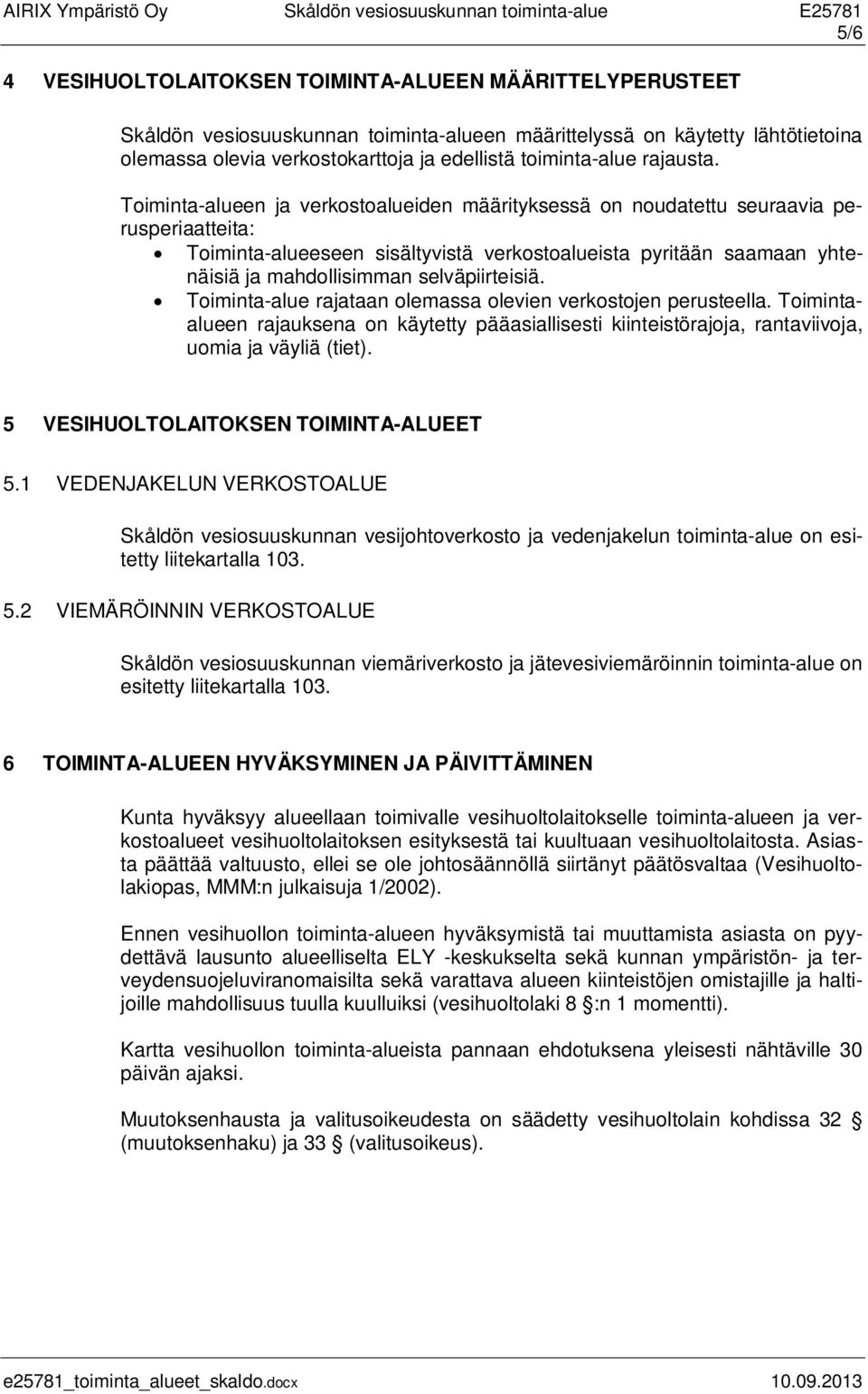 Toiminta-alueen ja verkostoalueiden määrityksessä on noudatettu seuraavia perusperiaatteita: Toiminta-alueeseen sisältyvistä verkostoalueista pyritään saamaan yhtenäisiä ja mahdollisimman