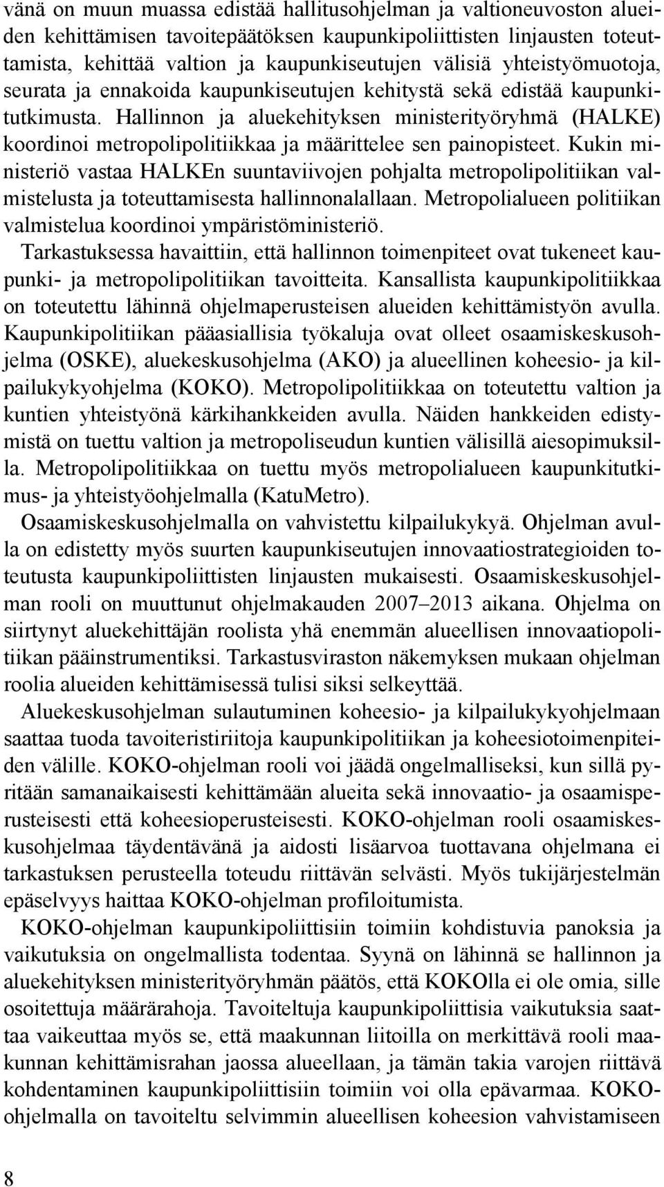 Hallinnon ja aluekehityksen ministerityöryhmä (HALKE) koordinoi metropolipolitiikkaa ja määrittelee sen painopisteet.