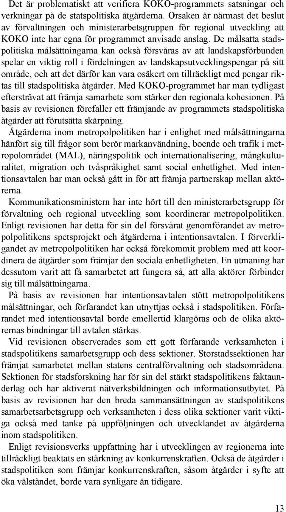 De målsatta stadspolitiska målsättningarna kan också försvåras av att landskapsförbunden spelar en viktig roll i fördelningen av landskapsutvecklingspengar på sitt område, och att det därför kan vara