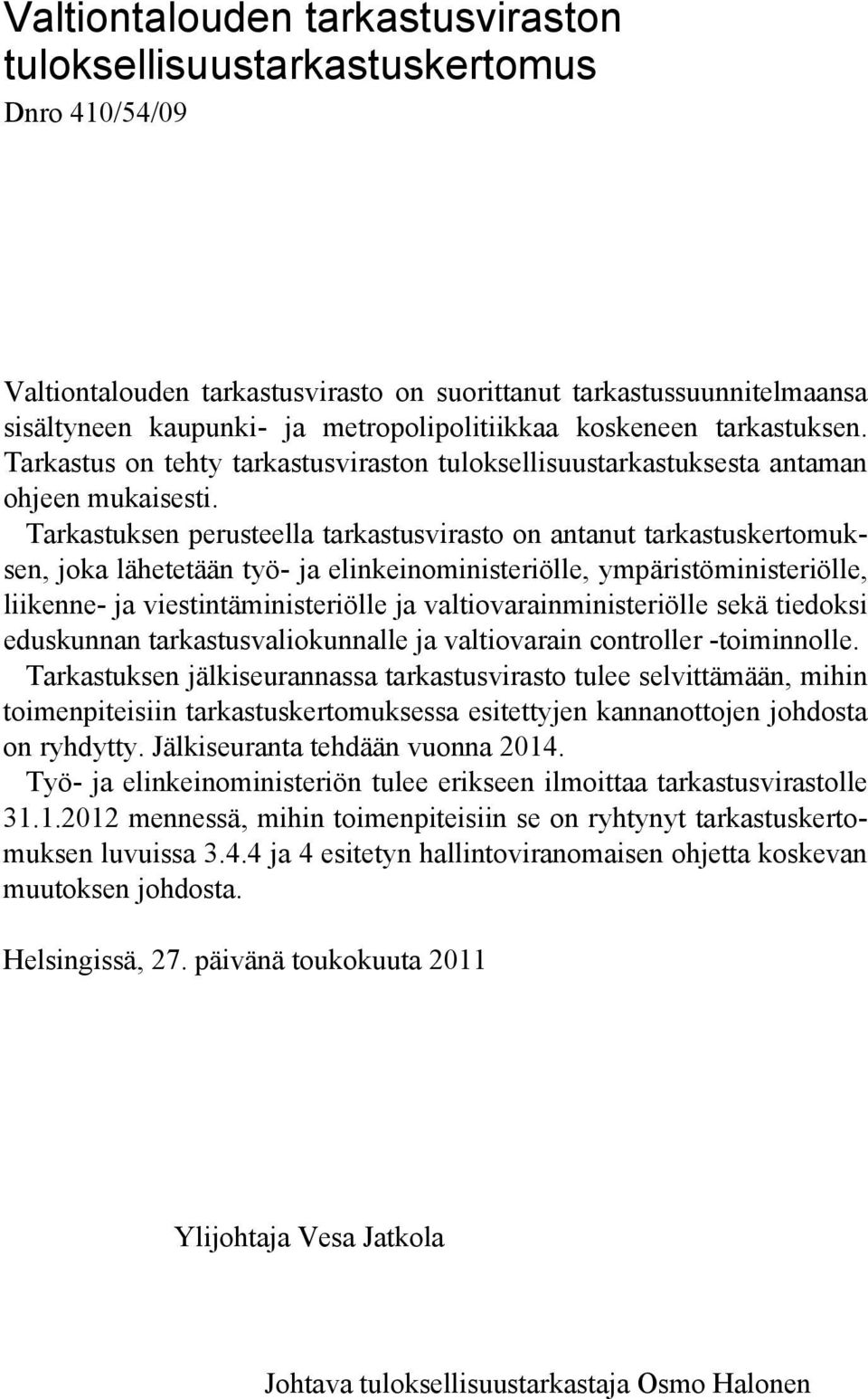 Tarkastuksen perusteella tarkastusvirasto on antanut tarkastuskertomuksen, joka lähetetään työ- ja elinkeinoministeriölle, ympäristöministeriölle, liikenne- ja viestintäministeriölle ja