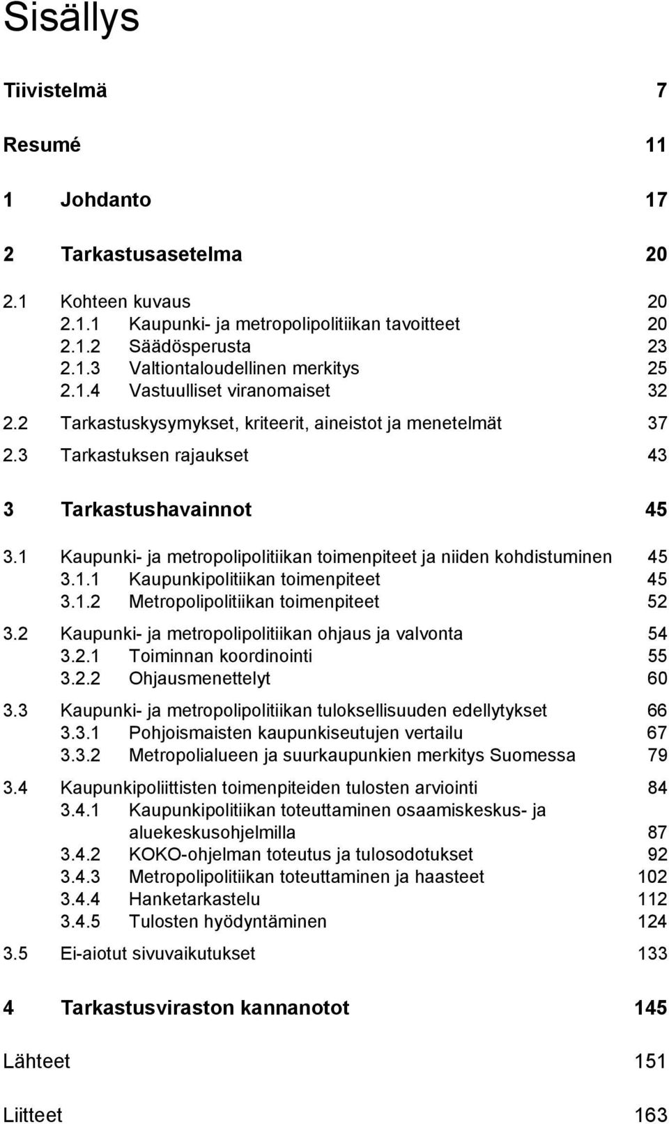 1 Kaupunki- ja metropolipolitiikan toimenpiteet ja niiden kohdistuminen 45 3.1.1 Kaupunkipolitiikan toimenpiteet 45 3.1.2 Metropolipolitiikan toimenpiteet 52 3.