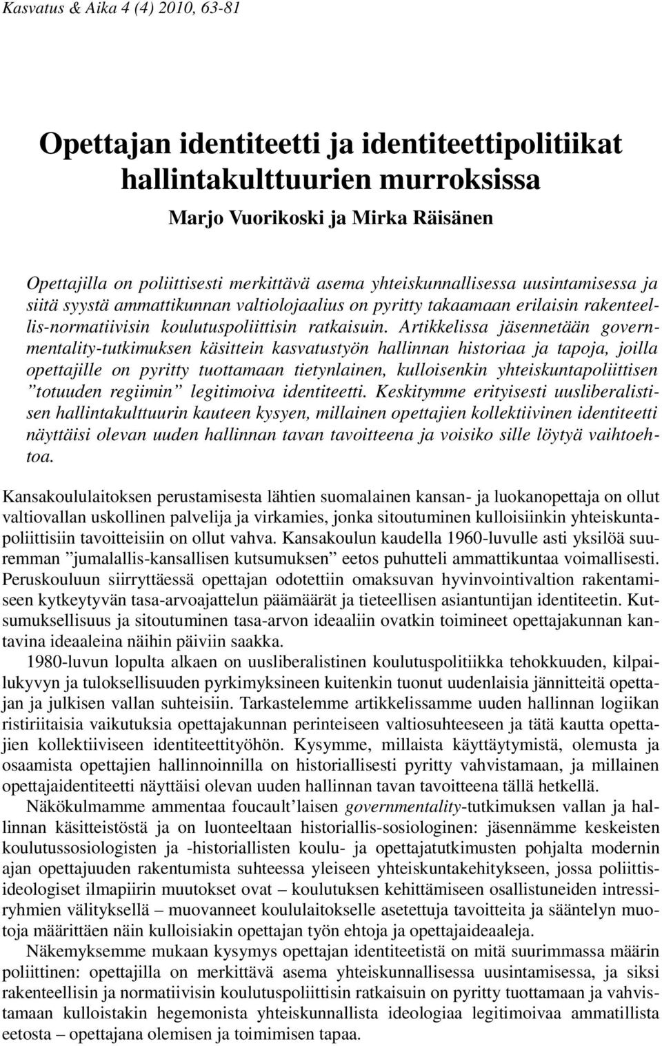 Artikkelissa jäsennetään governmentality-tutkimuksen käsittein kasvatustyön hallinnan historiaa ja tapoja, joilla opettajille on pyritty tuottamaan tietynlainen, kulloisenkin yhteiskuntapoliittisen