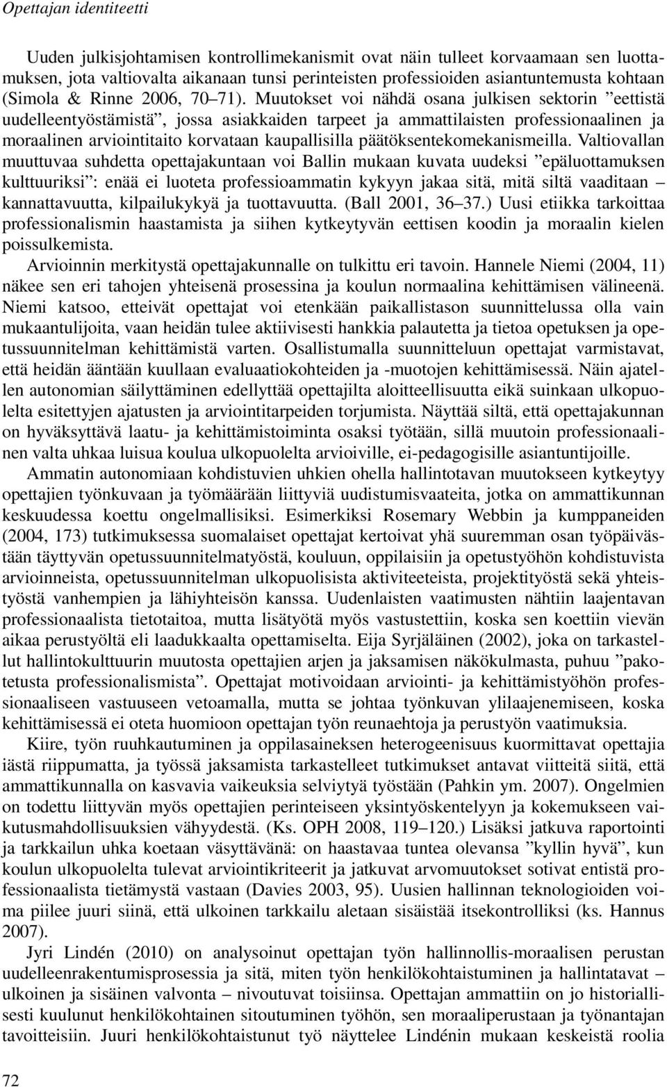 Muutokset voi nähdä osana julkisen sektorin eettistä uudelleentyöstämistä, jossa asiakkaiden tarpeet ja ammattilaisten professionaalinen ja moraalinen arviointitaito korvataan kaupallisilla