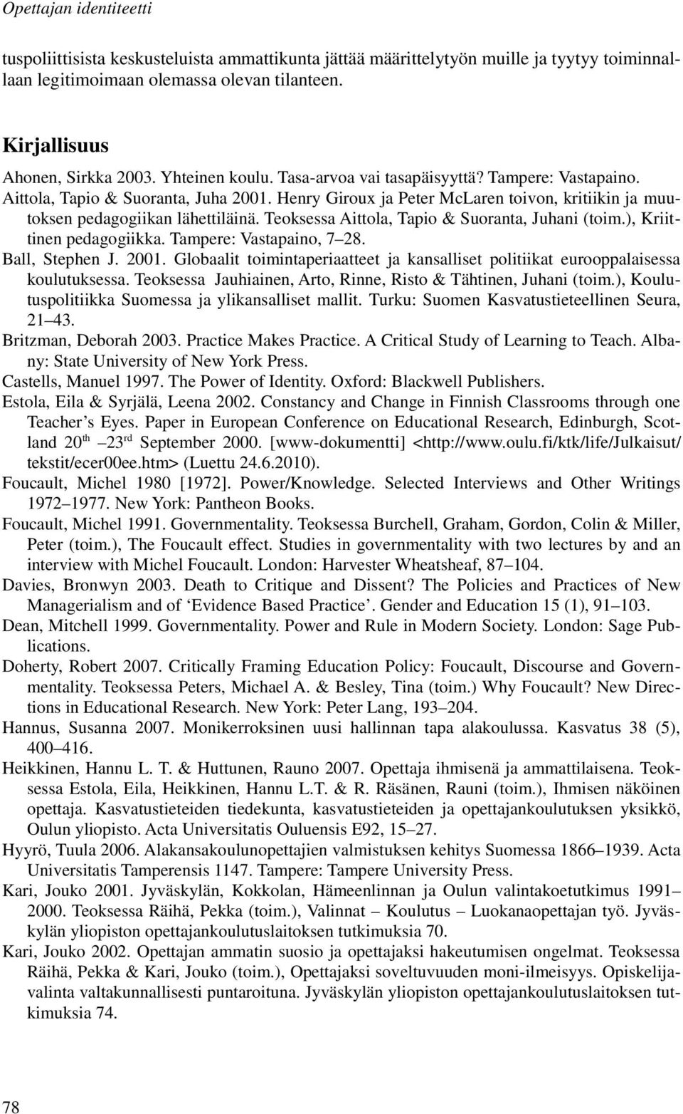 Teoksessa Aittola, Tapio & Suoranta, Juhani (toim.), Kriittinen pedagogiikka. Tampere: Vastapaino, 7 28. Ball, Stephen J. 2001.