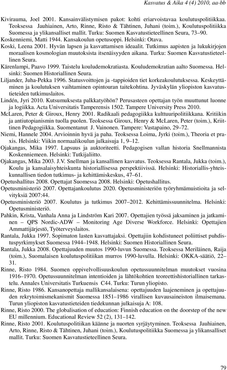 Hyvän lapsen ja kasvattamisen ideaalit. Tutkimus aapisten ja lukukirjojen moraalisen kosmologian muutoksista itsenäisyyden aikana. Turku: Suomen Kasvatustieteellinen Seura. Kärenlampi, Paavo 1999.