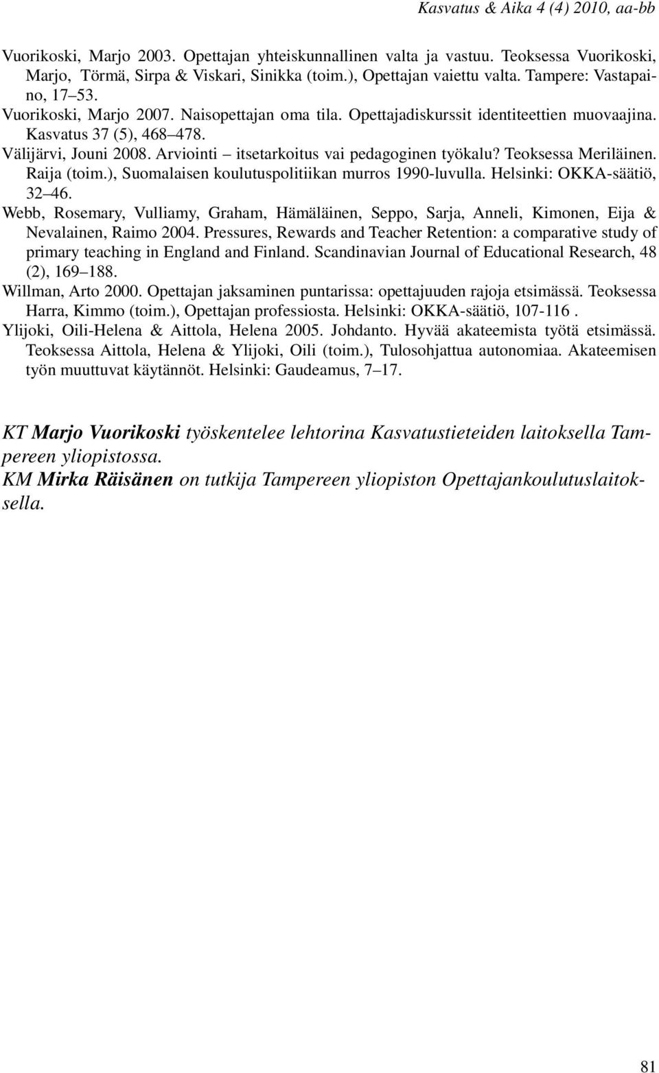 Arviointi itsetarkoitus vai pedagoginen työkalu? Teoksessa Meriläinen. Raija (toim.), Suomalaisen koulutuspolitiikan murros 1990-luvulla. Helsinki: OKKA-säätiö, 32 46.