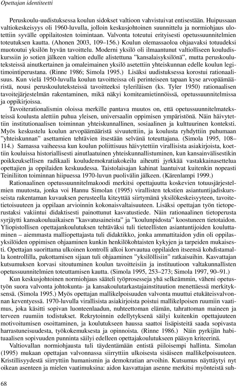 Valvonta toteutui erityisesti opetussuunnitelmien toteutuksen kautta. (Ahonen 2003, 109 156.) Koulun olemassaoloa ohjaavaksi totuudeksi muotoutui yksilön hyvän tavoittelu.