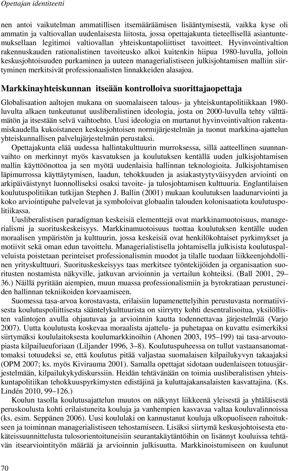 Hyvinvointivaltion rakennuskauden rationalistinen tavoiteusko alkoi kuitenkin hiipua 1980-luvulla, jolloin keskusjohtoisuuden purkaminen ja uuteen managerialistiseen julkisjohtamisen malliin