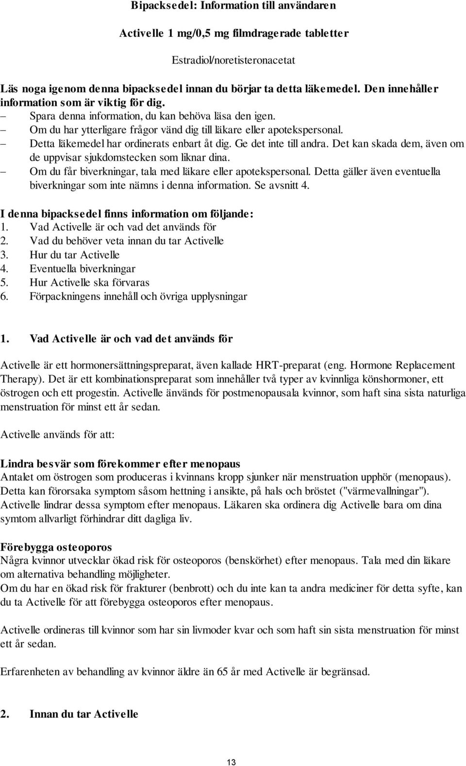 Detta läkemedel har ordinerats enbart åt dig. Ge det inte till andra. Det kan skada dem, även om de uppvisar sjukdomstecken som liknar dina.