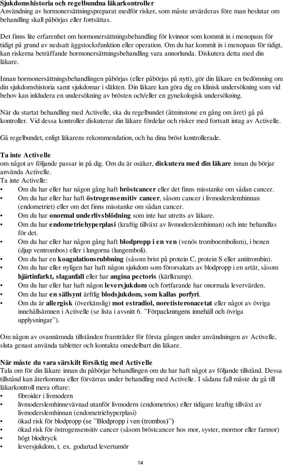 Om du har kommit in i menopaus för tidigt, kan riskerna beträffande hormonersättningsbehandling vara annorlunda. Diskutera detta med din läkare.