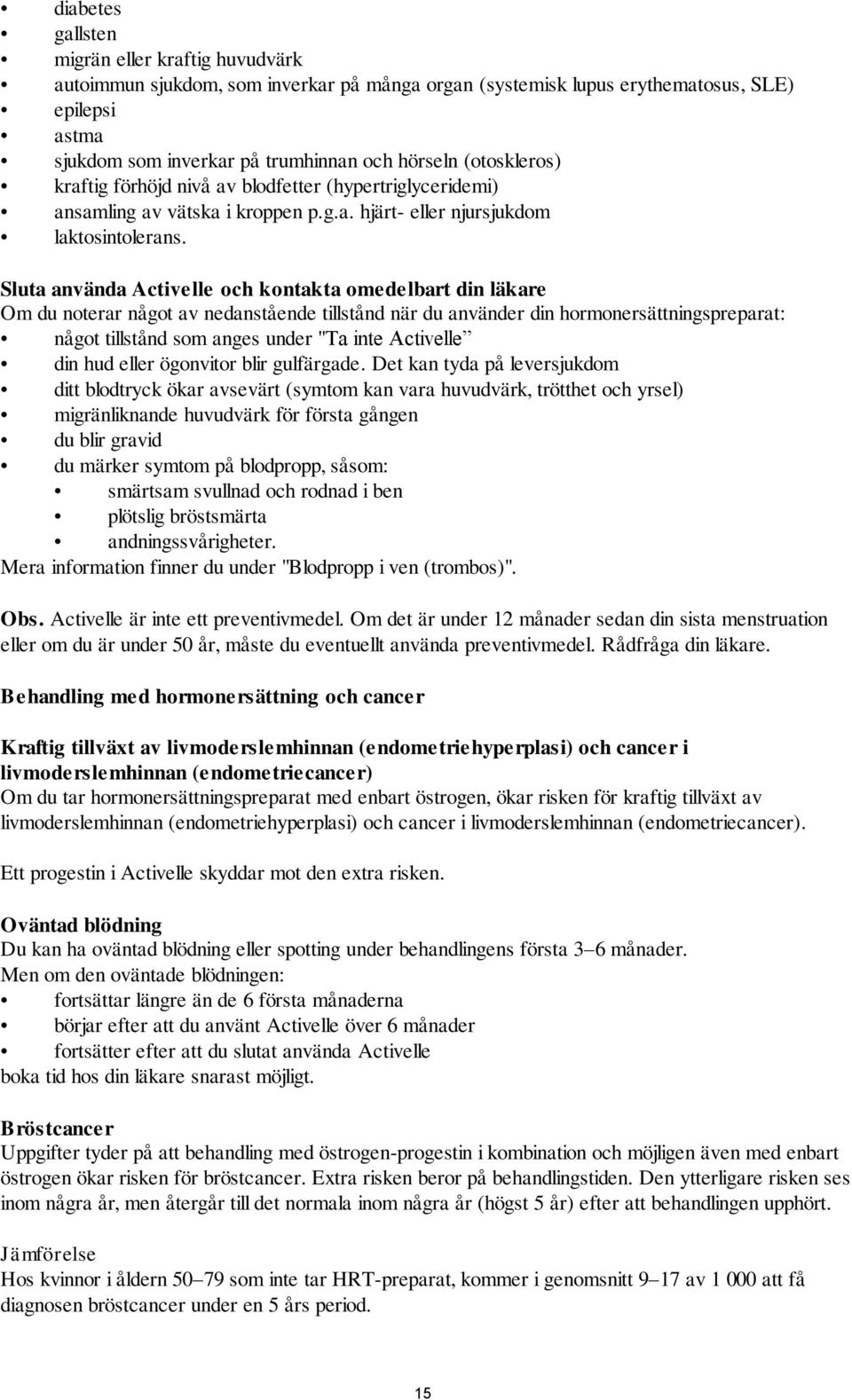 Sluta använda Activelle och kontakta omedelbart din läkare Om du noterar något av nedanstående tillstånd när du använder din hormonersättningspreparat: något tillstånd som anges under "Ta inte