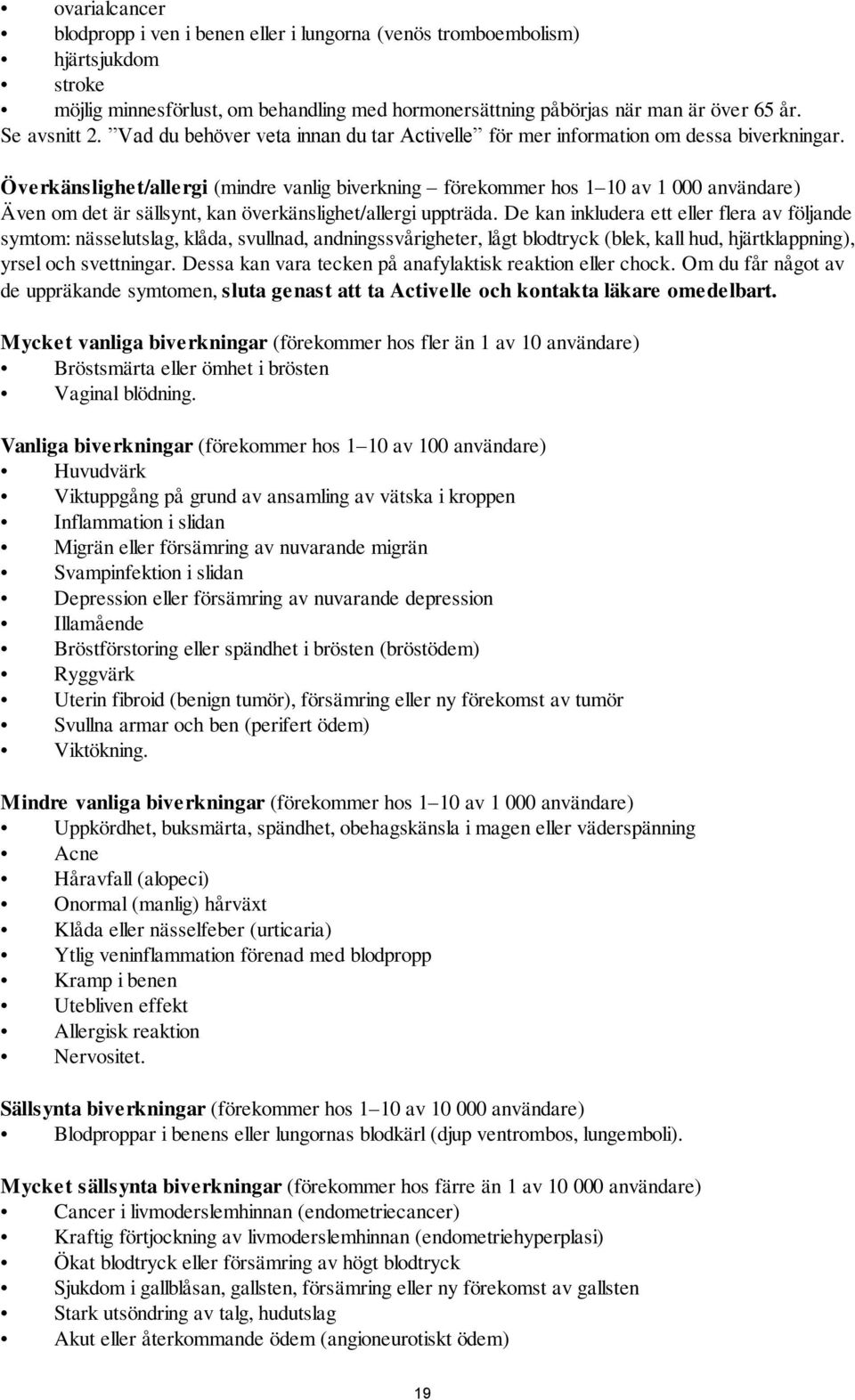 Överkänslighet/allergi (mindre vanlig biverkning förekommer hos 1 10 av 1 000 användare) Även om det är sällsynt, kan överkänslighet/allergi uppträda.