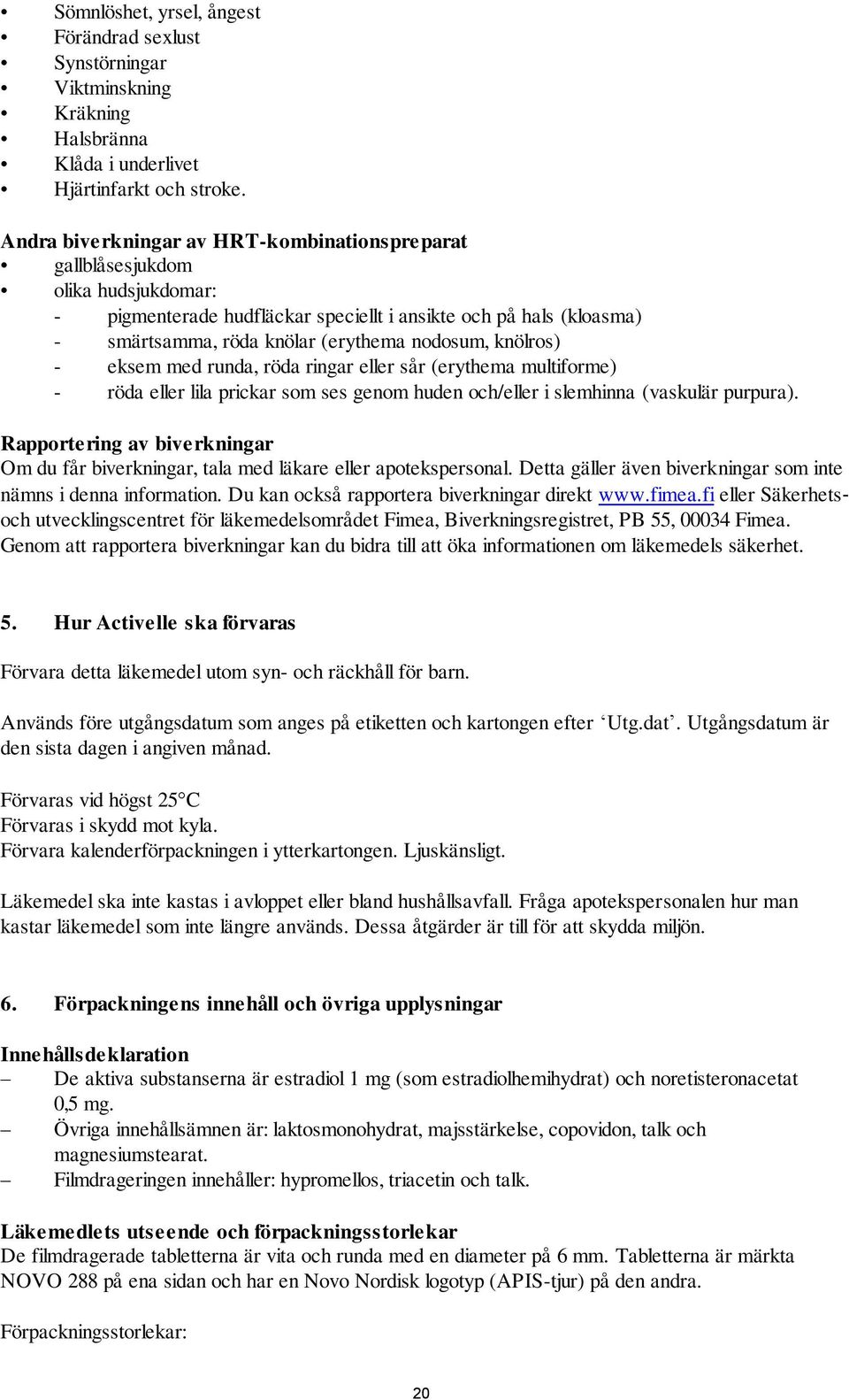 knölros) - eksem med runda, röda ringar eller sår (erythema multiforme) - röda eller lila prickar som ses genom huden och/eller i slemhinna (vaskulär purpura).