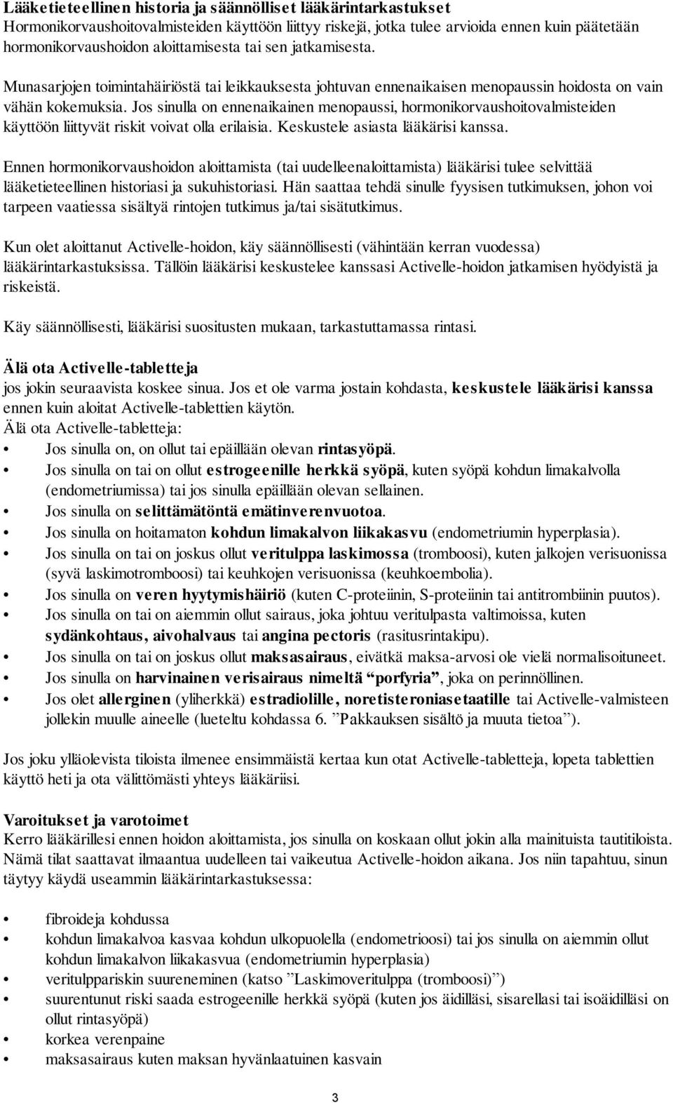 Jos sinulla on ennenaikainen menopaussi, hormonikorvaushoitovalmisteiden käyttöön liittyvät riskit voivat olla erilaisia. Keskustele asiasta lääkärisi kanssa.