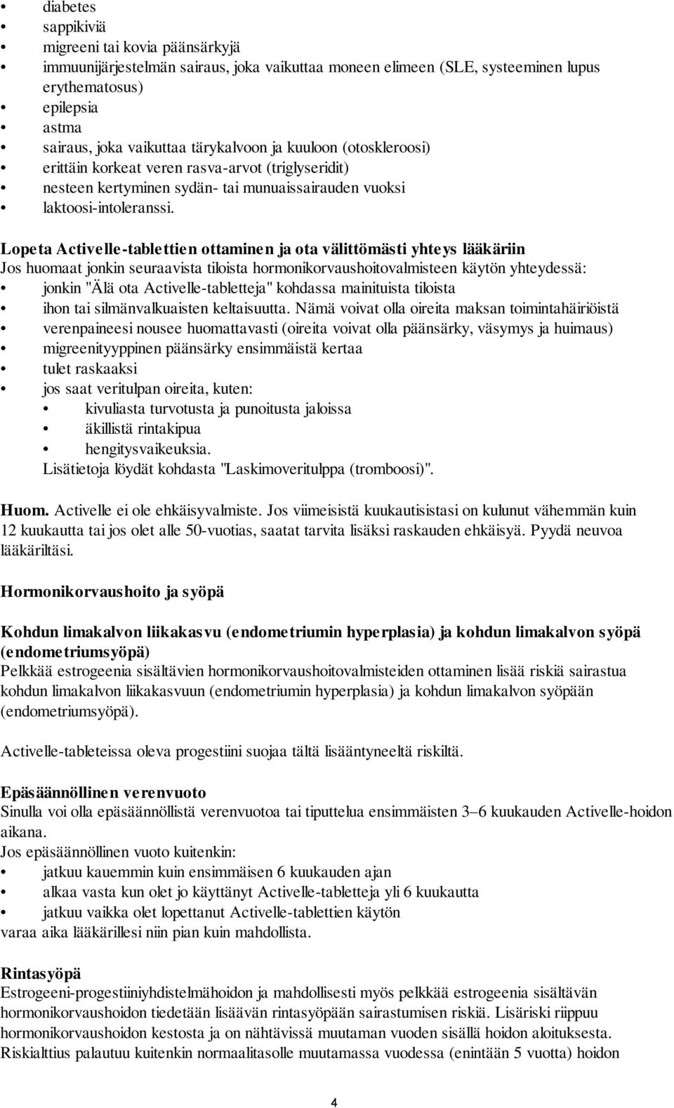 Lopeta Activelle-tablettien ottaminen ja ota välittömästi yhteys lääkäriin Jos huomaat jonkin seuraavista tiloista hormonikorvaushoitovalmisteen käytön yhteydessä: jonkin "Älä ota