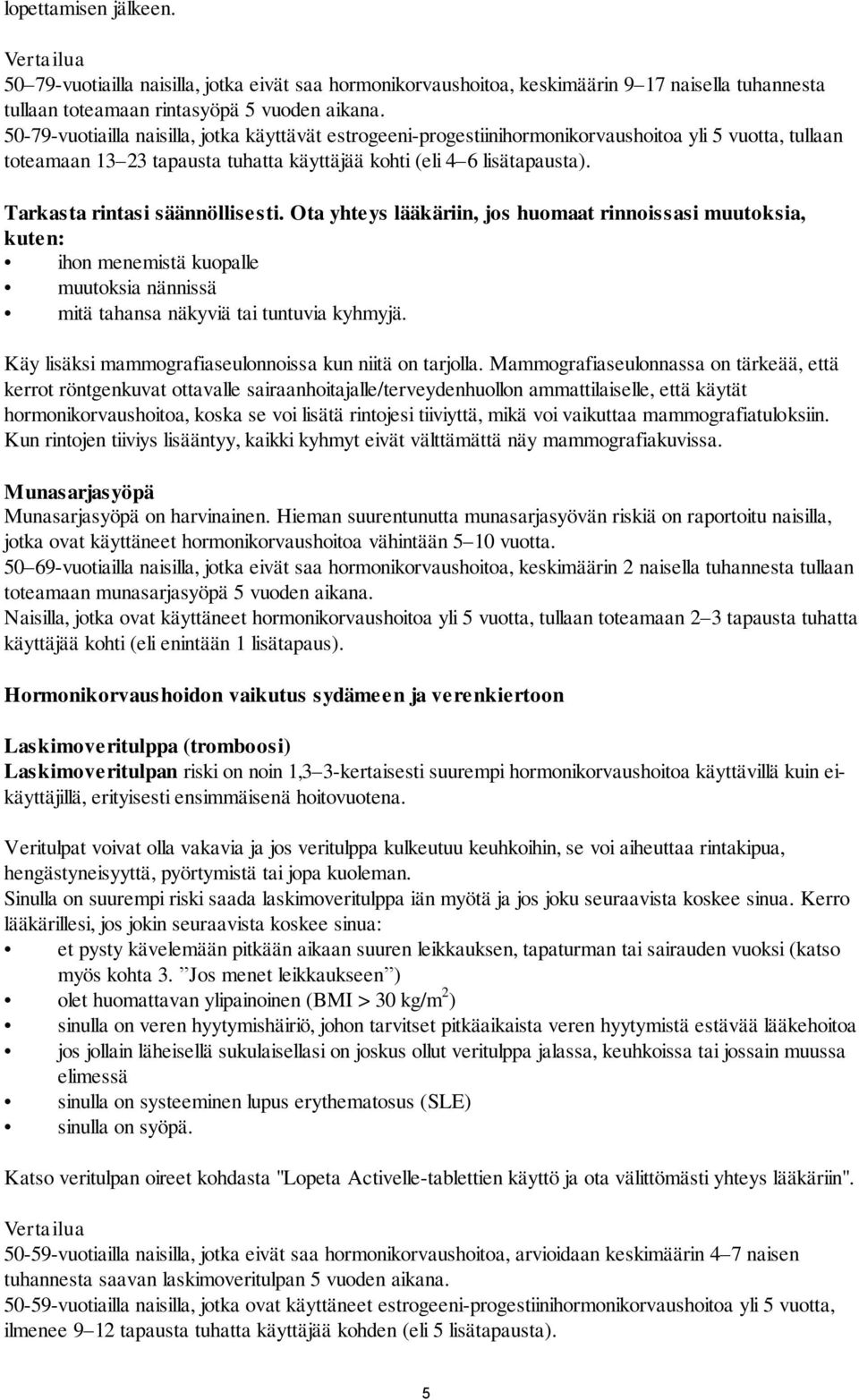 Tarkasta rintasi säännöllisesti. Ota yhteys lääkäriin, jos huomaat rinnoissasi muutoksia, kuten: ihon menemistä kuopalle muutoksia nännissä mitä tahansa näkyviä tai tuntuvia kyhmyjä.