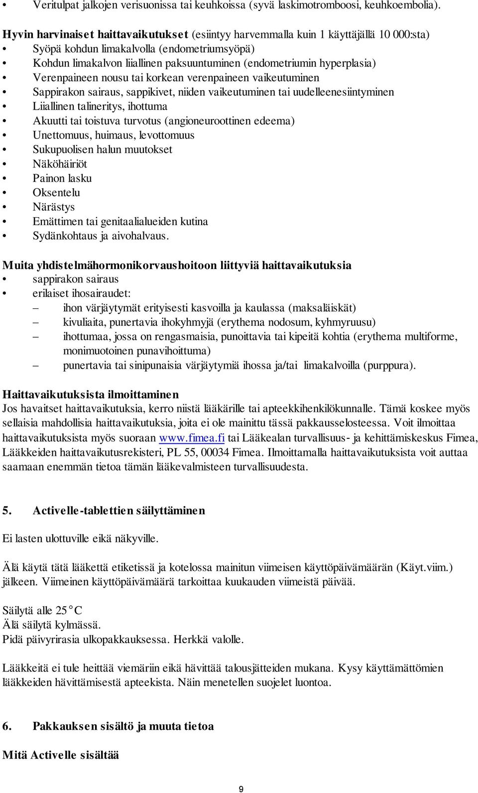 hyperplasia) Verenpaineen nousu tai korkean verenpaineen vaikeutuminen Sappirakon sairaus, sappikivet, niiden vaikeutuminen tai uudelleenesiintyminen Liiallinen talineritys, ihottuma Akuutti tai