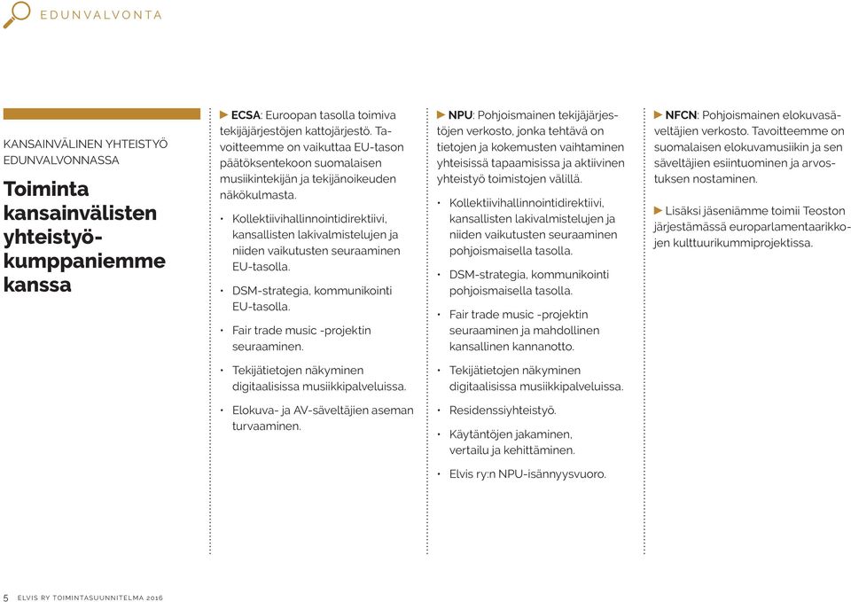 Kollektiivihallinnointidirektiivi, kansallisten lakivalmistelujen ja niiden vaikutusten seuraaminen EU-tasolla. DSM-strategia, kommunikointi EU-tasolla. Fair trade music -projektin seuraaminen.