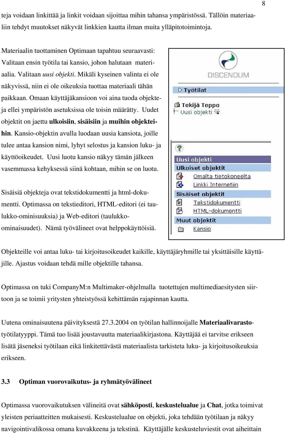 Mikäli kyseinen valinta ei ole näkyvissä, niin ei ole oikeuksia tuottaa materiaali tähän paikkaan. Omaan käyttäjäkansioon voi aina tuoda objekteja ellei ympäristön asetuksissa ole toisin määrätty.