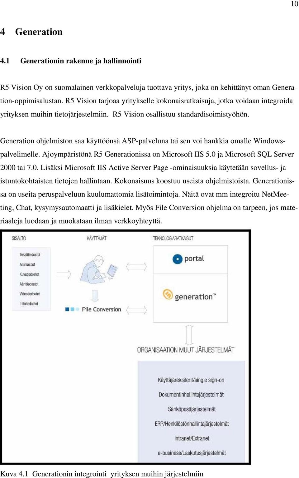 Generation ohjelmiston saa käyttöönsä ASP-palveluna tai sen voi hankkia omalle Windowspalvelimelle. Ajoympäristönä R5 Generationissa on Microsoft IIS 5.0 