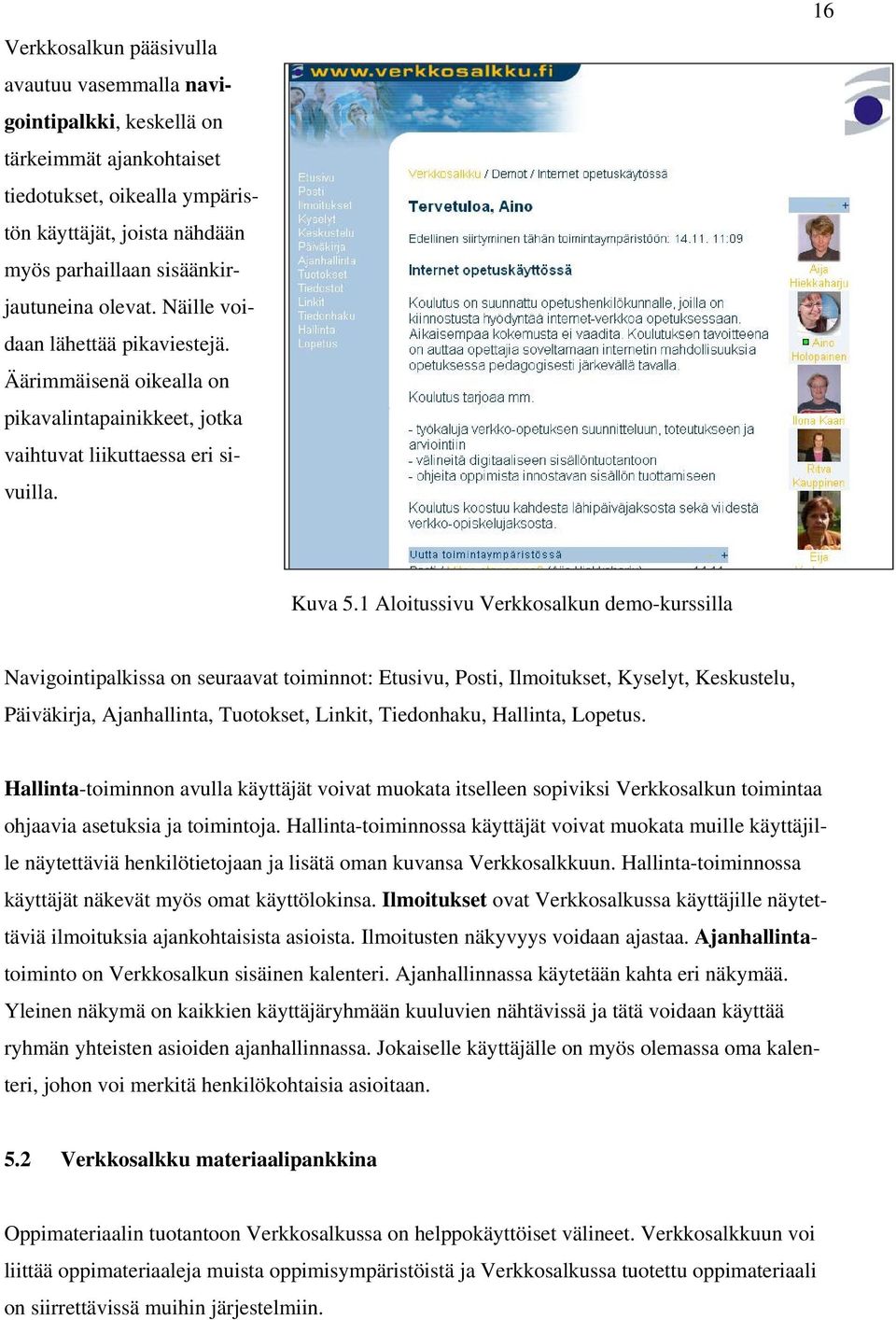 1 Aloitussivu Verkkosalkun demo-kurssilla Navigointipalkissa on seuraavat toiminnot: Etusivu, Posti, Ilmoitukset, Kyselyt, Keskustelu, Päiväkirja, Ajanhallinta, Tuotokset, Linkit, Tiedonhaku,