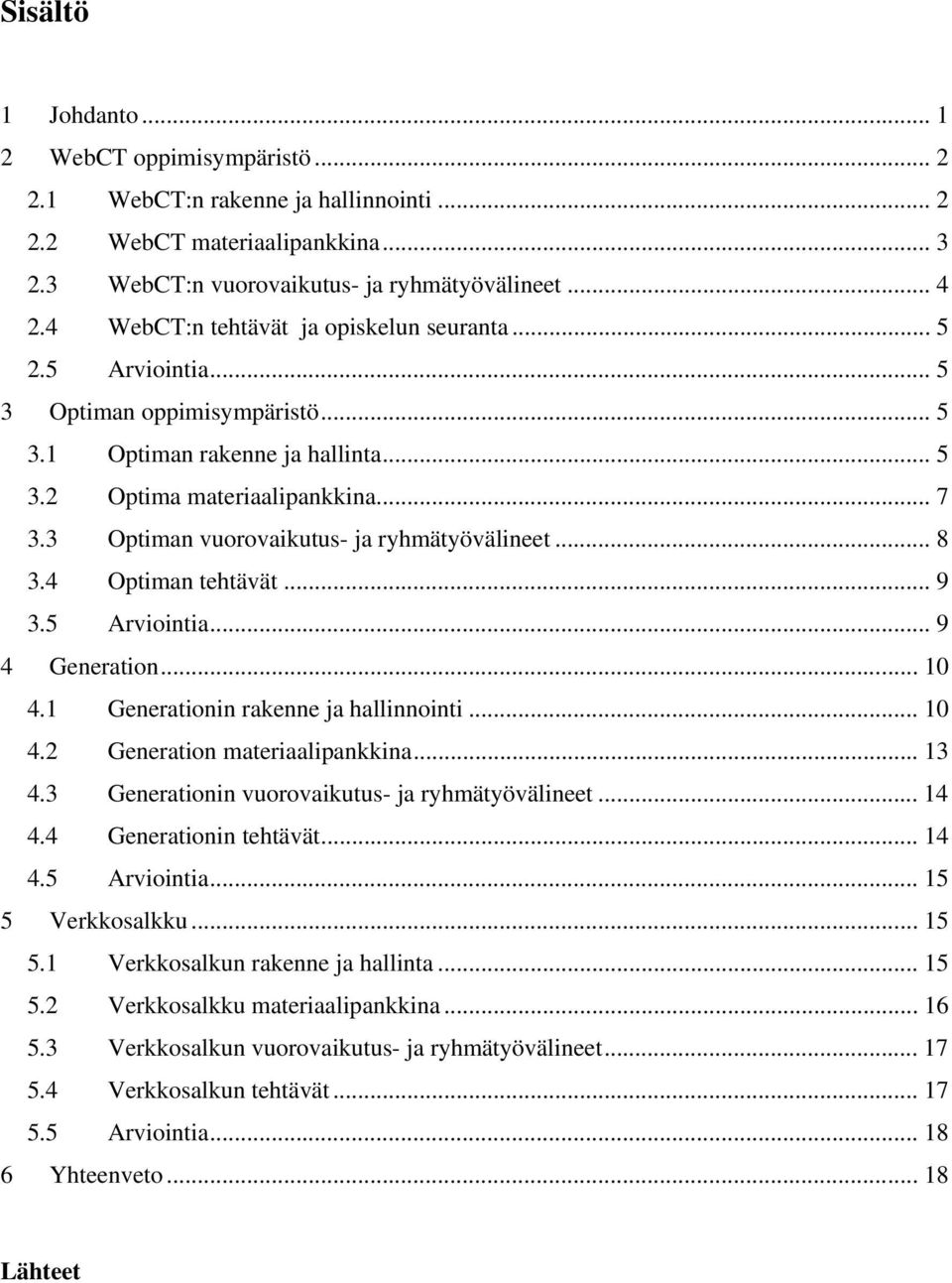 3 Optiman vuorovaikutus- ja ryhmätyövälineet... 8 3.4 Optiman tehtävät... 9 3.5 Arviointia... 9 4 Generation... 10 4.1 Generationin rakenne ja hallinnointi... 10 4.2 Generation materiaalipankkina.