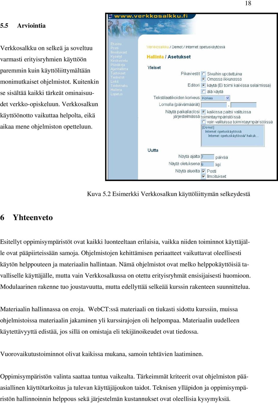 2 Esimerkki Verkkosalkun käyttöliittymän selkeydestä 6 Yhteenveto Esitellyt oppimisympäristöt ovat kaikki luonteeltaan erilaisia, vaikka niiden toiminnot käyttäjälle ovat pääpiirteissään samoja.