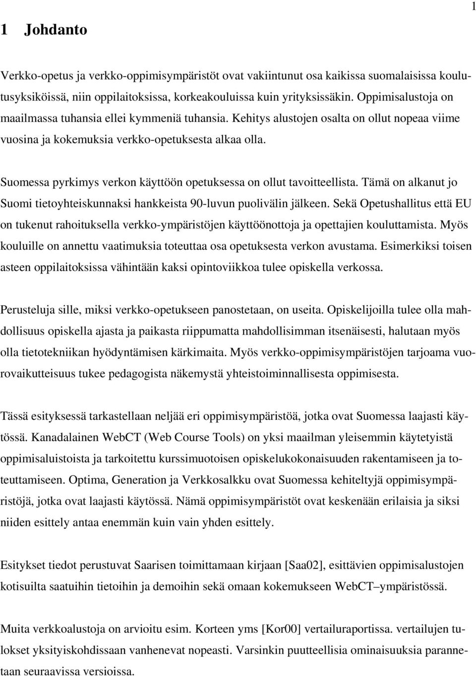 Suomessa pyrkimys verkon käyttöön opetuksessa on ollut tavoitteellista. Tämä on alkanut jo Suomi tietoyhteiskunnaksi hankkeista 90-luvun puolivälin jälkeen.