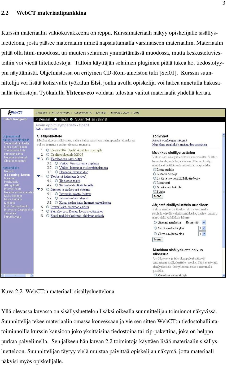 Materiaalin pitää olla html-muodossa tai muuten selaimen ymmärtämässä muodossa, mutta keskusteluviesteihin voi viedä liitetiedostoja. Tällöin käyttäjän selaimen pluginien pitää tukea ko.