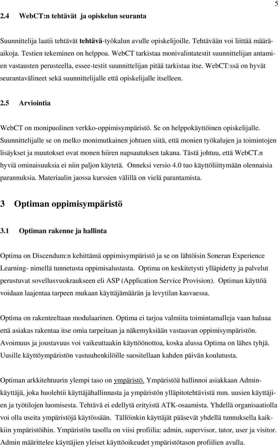 WebCT:ssä on hyvät seurantavälineet sekä suunnittelijalle että opiskelijalle itselleen. 2.5 Arviointia WebCT on monipuolinen verkko-oppimisympäristö. Se on helppokäyttöinen opiskelijalle.