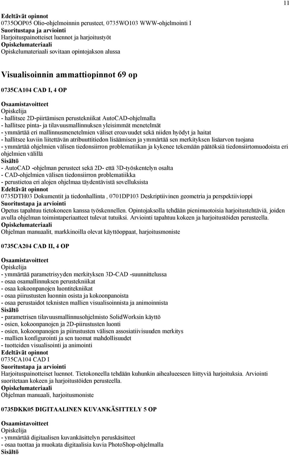 hyödyt ja haitat - hallitsee kuviin liitettävän atribuuttitiedon lisäämisen ja ymmärtää sen merkityksen lisäarvon tuojana - ymmärtää ohjelmien välisen tiedonsiirron problematiikan ja kykenee tekemään