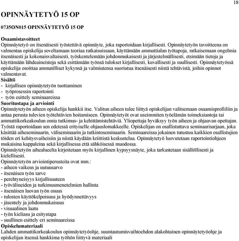 johdonmukaisesti ja järjestelmällisesti, etsimään tietoja ja käyttämään lähdeaineistoja sekä esittämään työnsä tulokset kirjallisesti, kuvallisesti ja suullisesti.