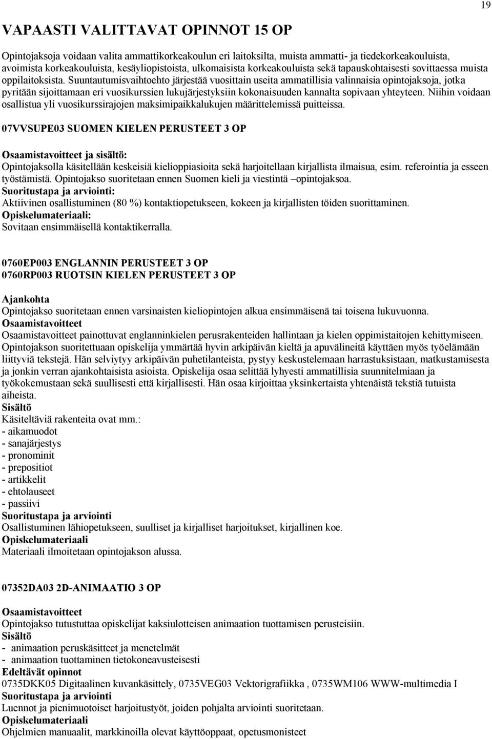 Suuntautumisvaihtoehto järjestää vuosittain useita ammatillisia valinnaisia opintojaksoja, jotka pyritään sijoittamaan eri vuosikurssien lukujärjestyksiin kokonaisuuden kannalta sopivaan yhteyteen.