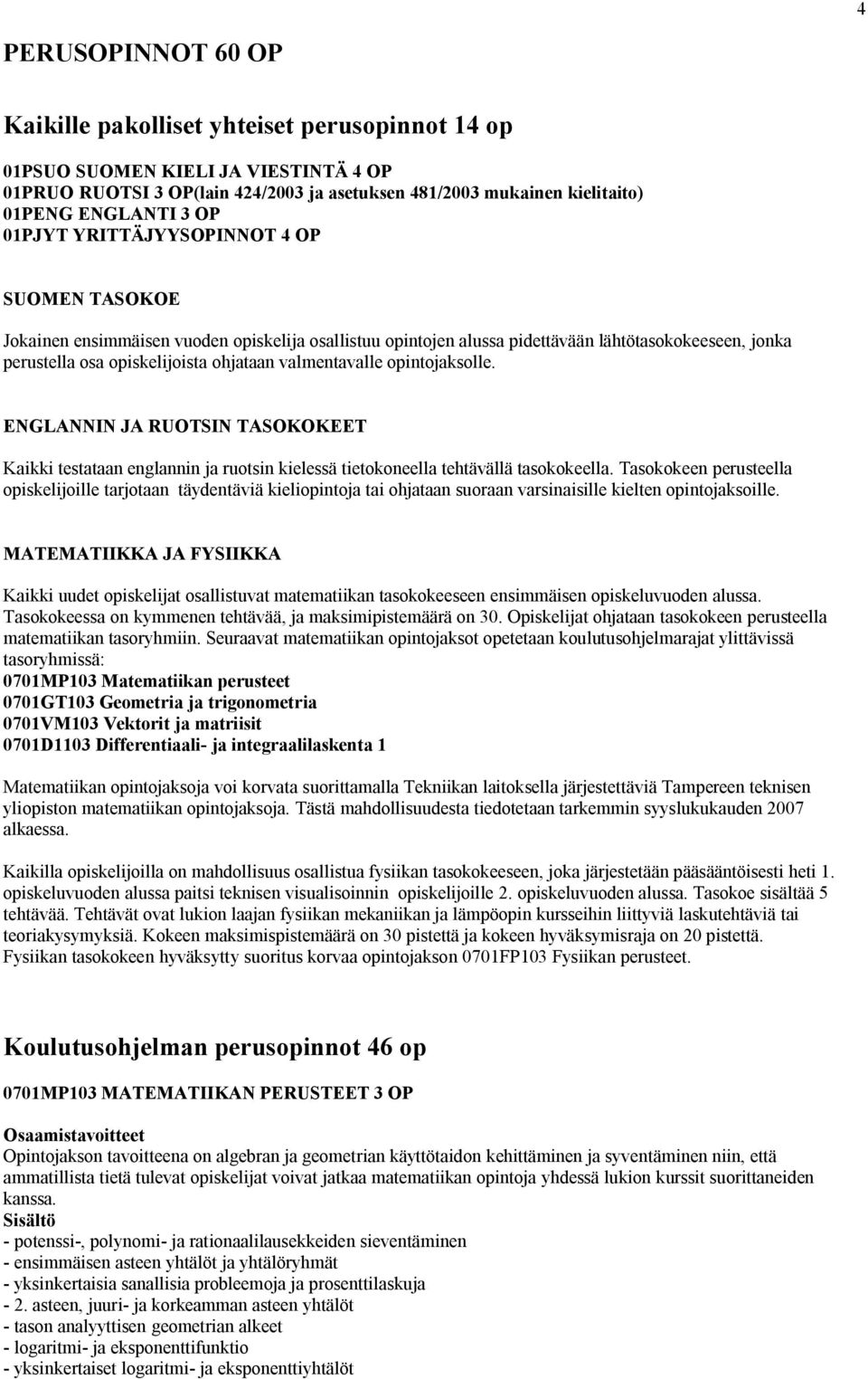 valmentavalle opintojaksolle. ENGLANNIN JA RUOTSIN TASOKOKEET Kaikki testataan englannin ja ruotsin kielessä tietokoneella tehtävällä tasokokeella.