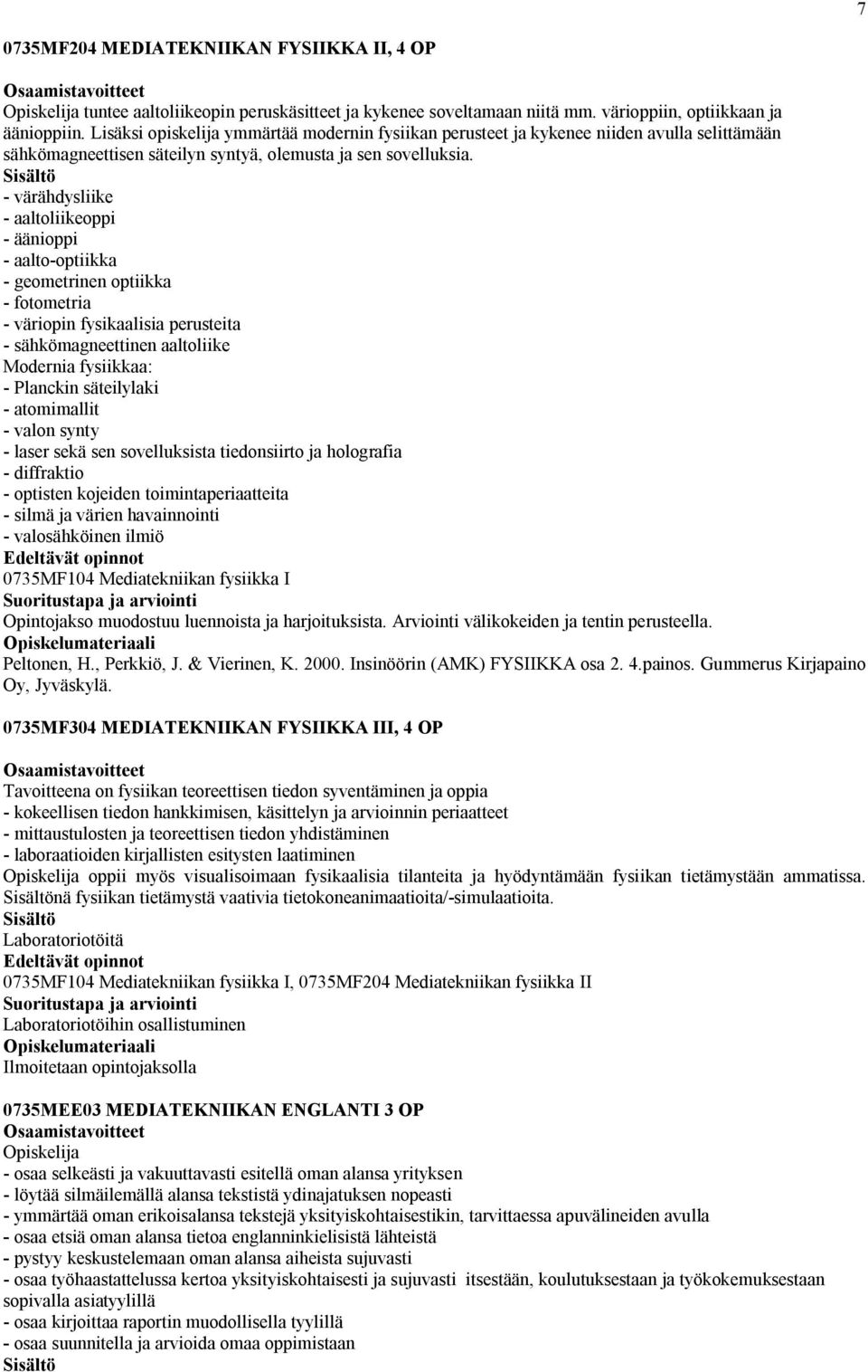 - värähdysliike - aaltoliikeoppi - äänioppi - aalto-optiikka - geometrinen optiikka - fotometria - väriopin fysikaalisia perusteita - sähkömagneettinen aaltoliike Modernia fysiikkaa: - Planckin