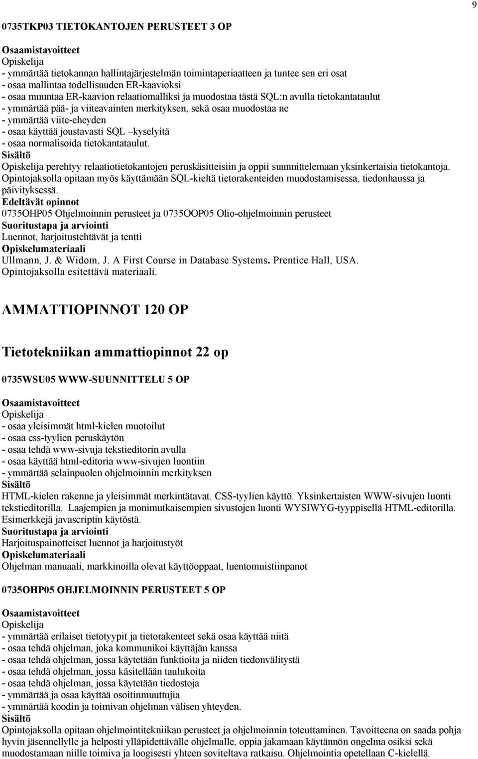 kyselyitä - osaa normalisoida tietokantataulut. perehtyy relaatiotietokantojen peruskäsitteisiin ja oppii suunnittelemaan yksinkertaisia tietokantoja.