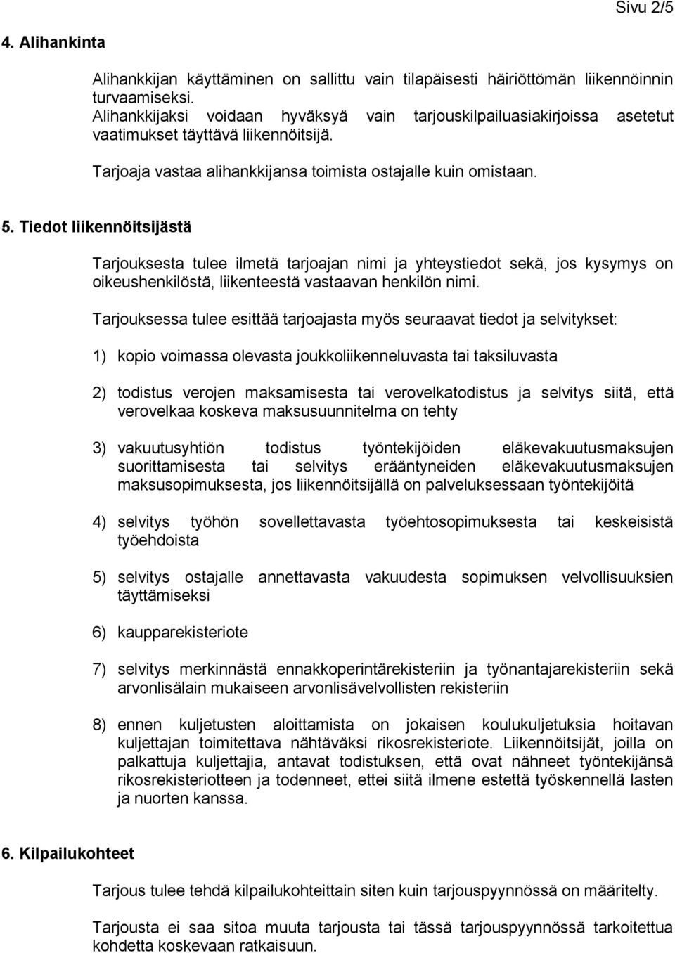 Tiedot liikennöitsijästä Tarjouksesta tulee ilmetä tarjoajan nimi ja yhteystiedot sekä, jos kysymys on oikeushenkilöstä, liikenteestä vastaavan henkilön nimi.