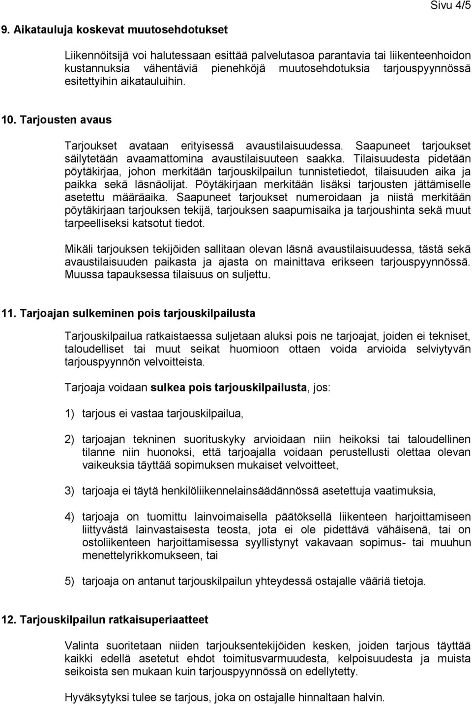 esitettyihin aikatauluihin. 10. Tarjousten avaus Tarjoukset avataan erityisessä avaustilaisuudessa. Saapuneet tarjoukset säilytetään avaamattomina avaustilaisuuteen saakka.