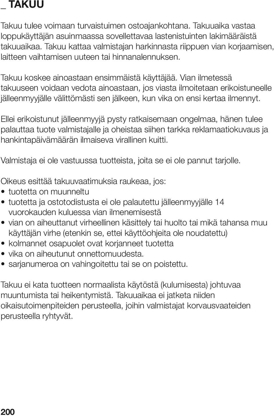 Vian ilmetessä takuuseen voidaan vedota ainoastaan, jos viasta ilmoitetaan erikoistuneelle jälleenmyyjälle välittömästi sen jälkeen, kun vika on ensi kertaa ilmennyt.