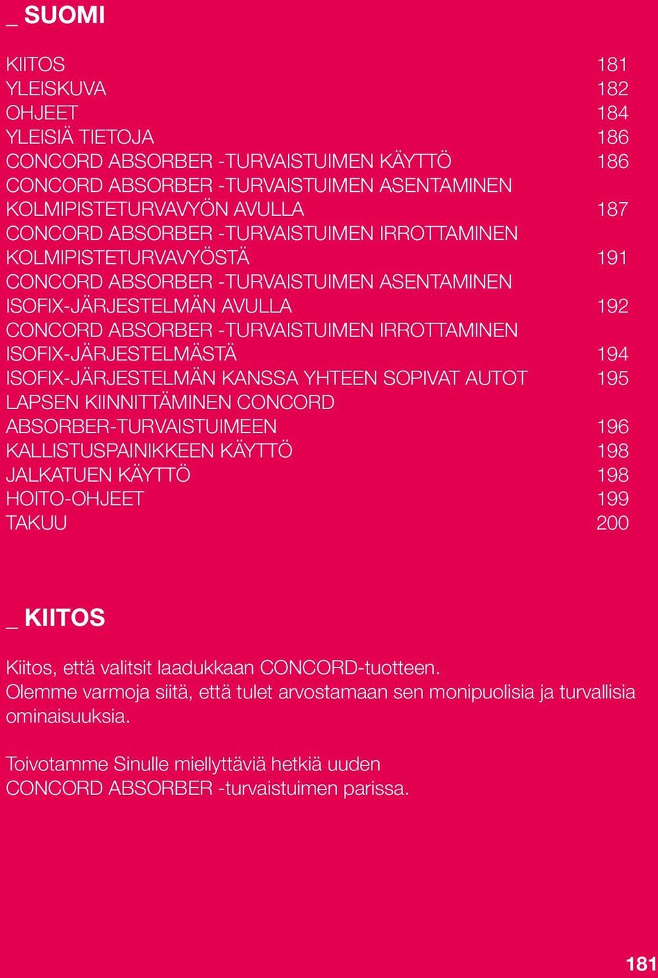 ISOFIX-JÄRJESTELMÄN KANSSA YHTEEN SOPIVAT AUTOT 195 LAPSEN KIINNITTÄMINEN CONCORD ABSORBER-TURVAISTUIMEEN 196 KALLISTUSPAINIKKEEN KÄYTTÖ 198 JALKATUEN KÄYTTÖ 198 HOITO-OHJEET 199 TAKUU 200 _ KIITOS