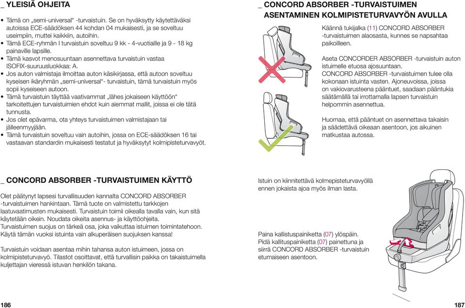 Jos auton valmistaja ilmoittaa auton käsikirjassa, että autoon soveltuu kyseisen ikäryhmän semi-universal - turvaistuin, tämä turvaistuin myös sopii kyseiseen autoon.