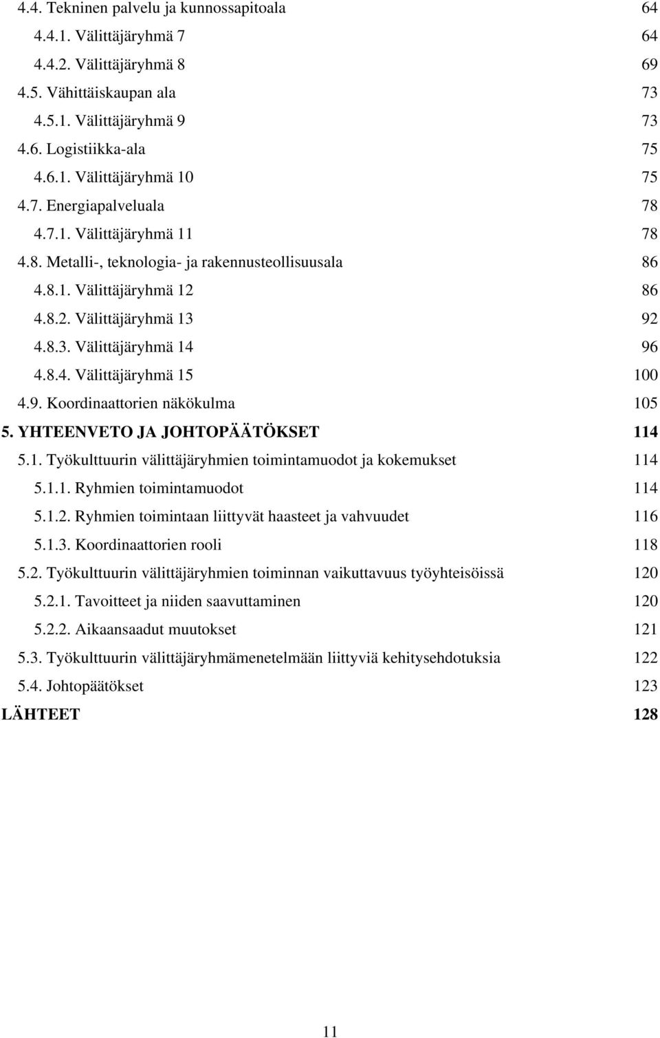 9. Koordinaattorien näkökulma 105 5. YHTEENVETO JA JOHTOPÄÄTÖKSET 114 5.1. Työkulttuurin välittäjäryhmien toimintamuodot ja kokemukset 114 5.1.1. Ryhmien toimintamuodot 114 5.1.2.