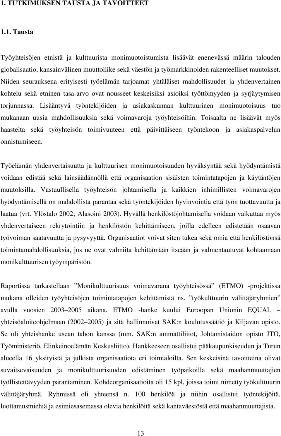 Niiden seurauksena erityisesti työelämän tarjoamat yhtäläiset mahdollisuudet ja yhdenvertainen kohtelu sekä etninen tasa-arvo ovat nousseet keskeisiksi asioiksi työttömyyden ja syrjäytymisen