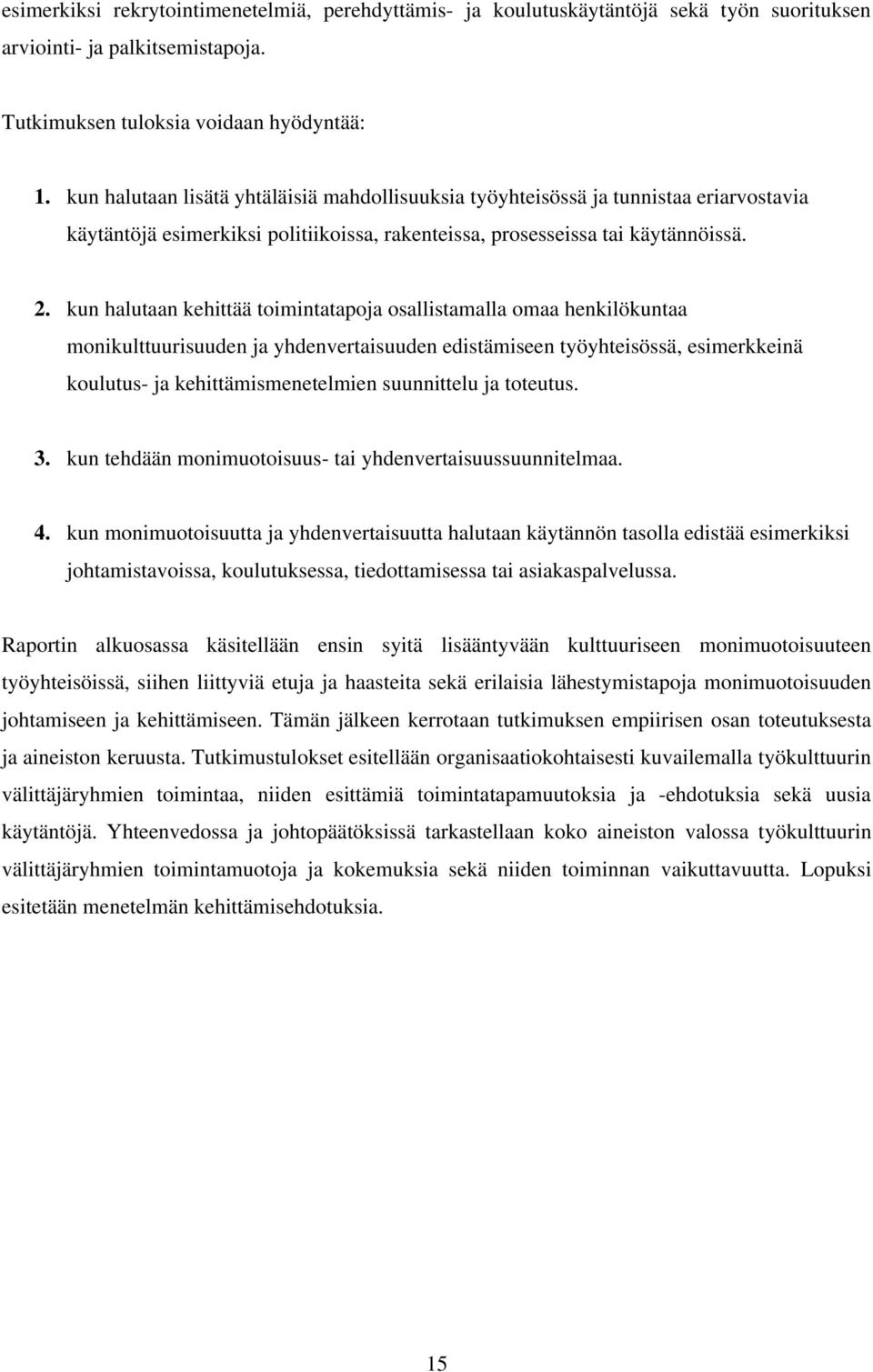 kun halutaan kehittää toimintatapoja osallistamalla omaa henkilökuntaa monikulttuurisuuden ja yhdenvertaisuuden edistämiseen työyhteisössä, esimerkkeinä koulutus- ja kehittämismenetelmien suunnittelu