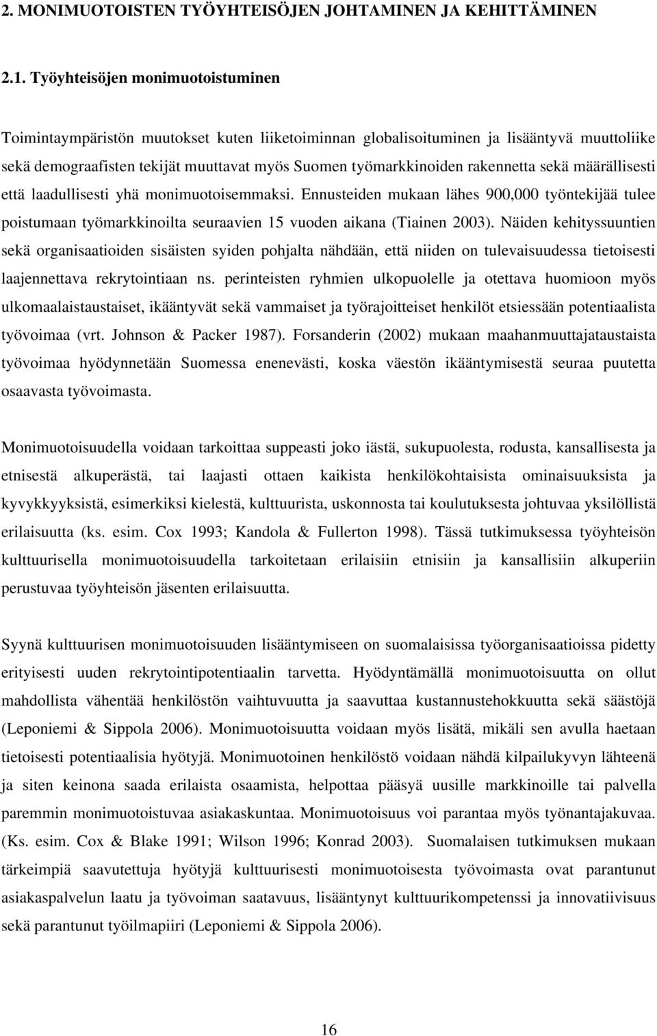 rakennetta sekä määrällisesti että laadullisesti yhä monimuotoisemmaksi. Ennusteiden mukaan lähes 900,000 työntekijää tulee poistumaan työmarkkinoilta seuraavien 15 vuoden aikana (Tiainen 2003).