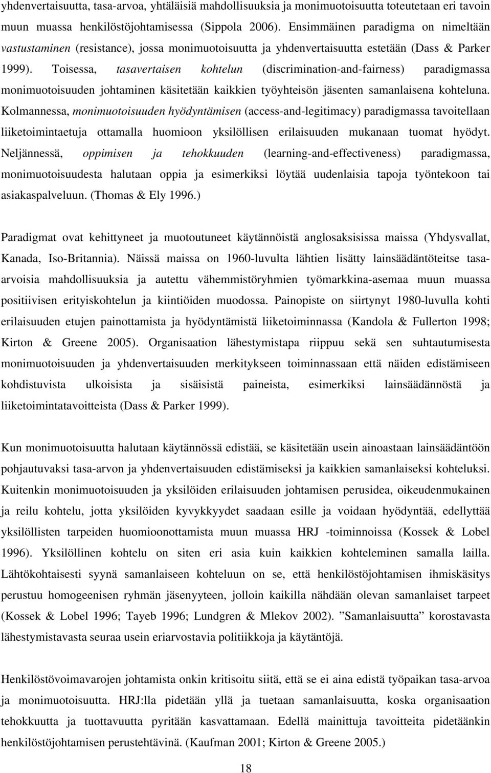 Toisessa, tasavertaisen kohtelun (discrimination-and-fairness) paradigmassa monimuotoisuuden johtaminen käsitetään kaikkien työyhteisön jäsenten samanlaisena kohteluna.