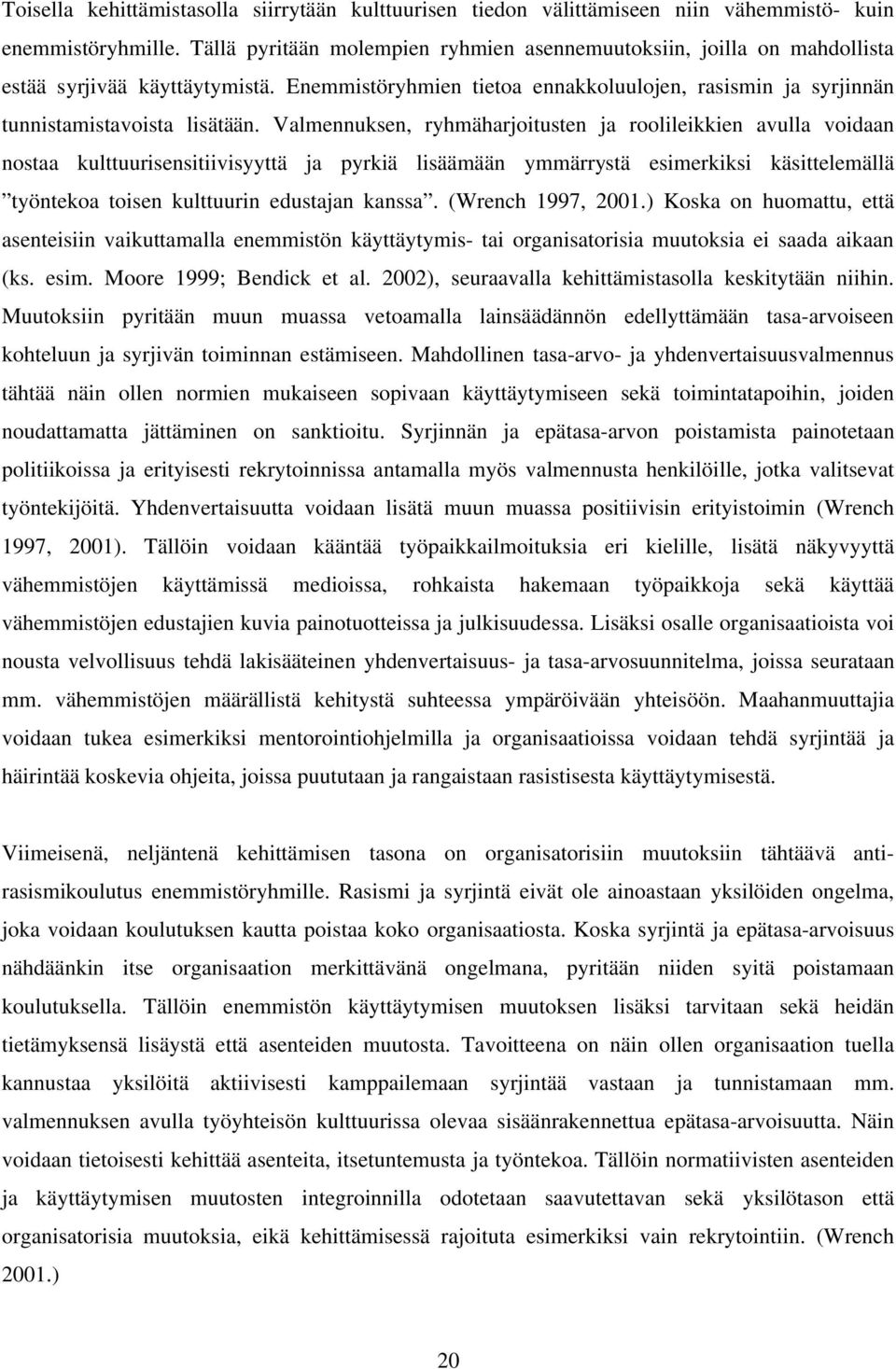 Valmennuksen, ryhmäharjoitusten ja roolileikkien avulla voidaan nostaa kulttuurisensitiivisyyttä ja pyrkiä lisäämään ymmärrystä esimerkiksi käsittelemällä työntekoa toisen kulttuurin edustajan kanssa.